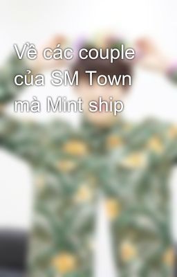 Về các couple của SM Town mà Mint ship