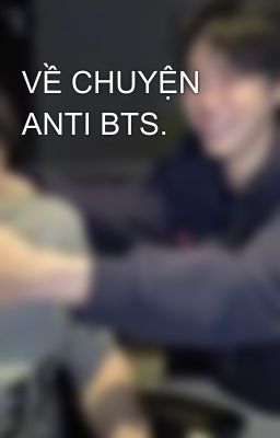 VỀ CHUYỆN ANTI BTS.