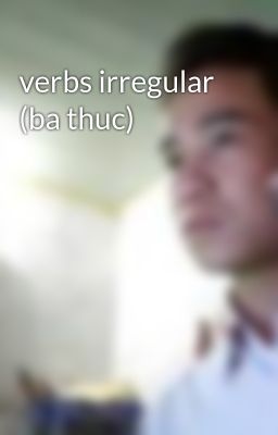 verbs irregular (ba thuc)