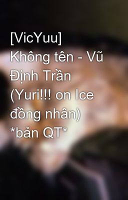 [VicYuu] Không tên - Vũ Định Trần (Yuri!!! on Ice đồng nhân) *bản QT*