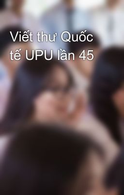 Viết thư Quốc tế UPU lần 45