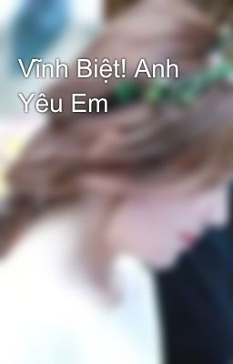 Vĩnh Biệt! Anh Yêu Em