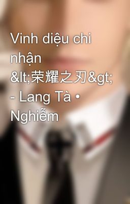 Vinh diệu chi nhận <荣耀之刃> - Lang Tà • Nghiễm