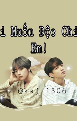 |VKook| - TÔI MUỐN ĐỘC CHIẾM EM!