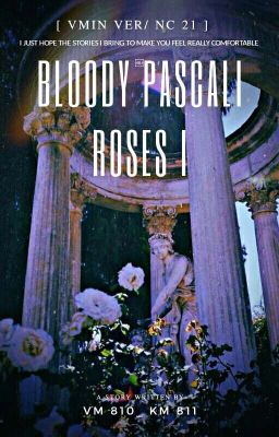 Đọc Truyện [VMin Ver/ NC-21] Bloody Pascali Roses I  - Truyen2U.Net
