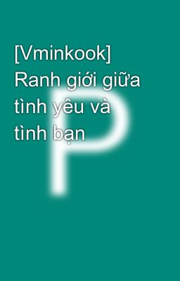 [Vminkook] Ranh giới giữa tình yêu và tình bạn