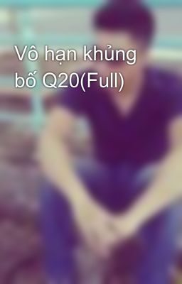 Vô hạn khủng bố Q20(Full)