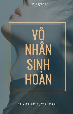 Đọc Truyện Vô nhân sinh hoàn [BJYX/ Piggycat] - [Trans / Edit] - Truyen2U.Net