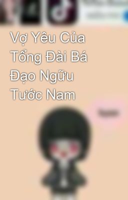 Vợ Yêu Của Tổng Đài Bá Đạo Ngữu Tước Nam