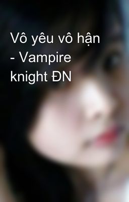 Vô yêu vô hận - Vampire knight ĐN