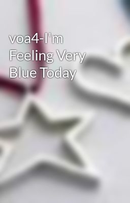 voa4-I'm Feeling Very Blue Today