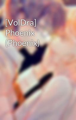 Đọc Truyện [VolDra] Phoenix (Phoenix) - Truyen2U.Net