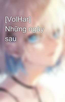 [VolHar] Những ngày sau