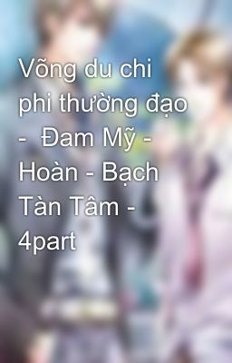 Võng du chi phi thường đạo -  Đam Mỹ - Hoàn - Bạch Tàn Tâm - 4part