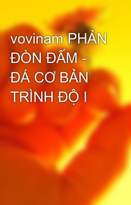 vovinam PHẢN ĐÒN ĐẤM - ĐÁ CƠ BẢN TRÌNH ĐỘ I