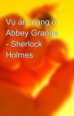 Vụ án mạng ở Abbey Grange - Sherlock Holmes