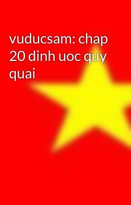 Đọc Truyện vuducsam: chap 20 dinh uoc quy quai - Truyen2U.Net