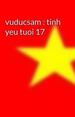 Đọc Truyện vuducsam : tinh yeu tuoi 17 - Truyen2U.Net