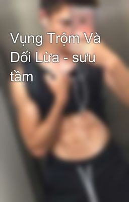 Vụng Trộm Và Dối Lừa - sưu tầm