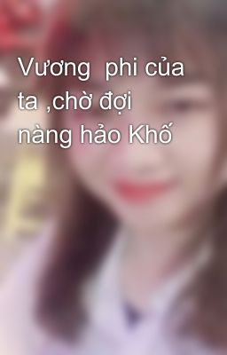 Vương  phi của ta ,chờ đợi nàng hảo Khố 