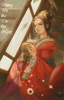Đọc Truyện VƯƠNG PHI ĐA TÀI ĐA NGHỆ [ Nữ Cường, Xuyên không] - Lục Nguyệt - Truyen2U.Net