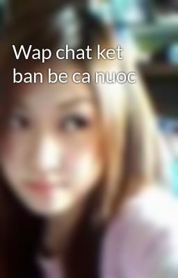 Đọc Truyện Wap chat ket ban be ca nuoc - Truyen2U.Net