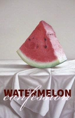 WATERMELON CONFESSION