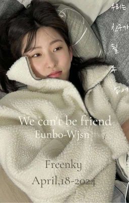 Đọc Truyện We Can't Be Friend🐶🐰 (EunBo)  - Truyen2U.Net