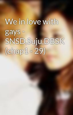 We in love with gays - SNSD,Suju,DBSK (chap1 - 29)