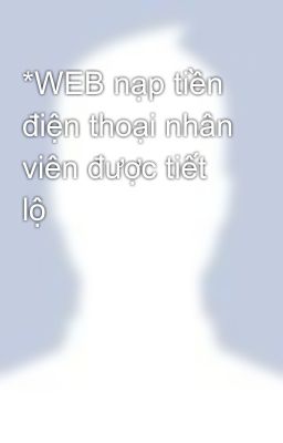 *WEB nạp tiền điện thoại nhân viên được tiết lộ