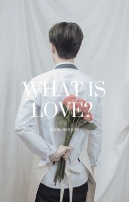 Đọc Truyện what is love | park jihoon - Truyen2U.Net