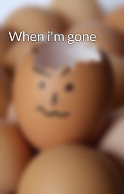 When i'm gone