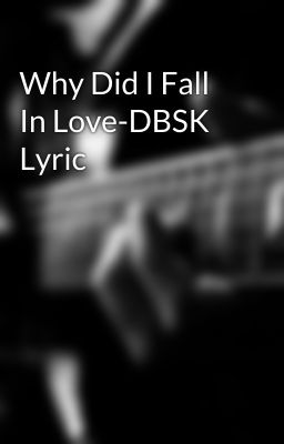 Đọc Truyện Why Did I Fall In Love-DBSK Lyric - Truyen2U.Net