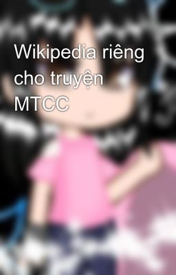 Wikipedia riêng cho truyện MTCC