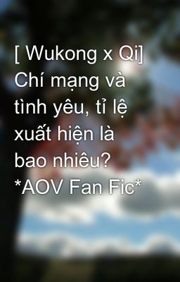 [ Wukong x Qi] Chí mạng và tình yêu, tỉ lệ xuất hiện là bao nhiêu? *AOV Fan Fic*