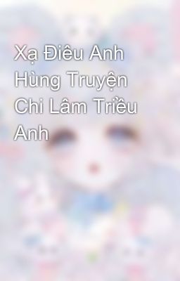 Đọc Truyện Xạ Điêu Anh Hùng Truyện Chi Lâm Triều Anh - Truyen2U.Net