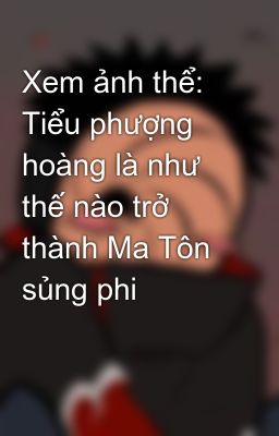 Xem ảnh thể: Tiểu phượng hoàng là như thế nào trở thành Ma Tôn sủng phi