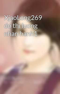 Đọc Truyện XjaoLong269 do thi luong nhan hanh1 - Truyen2U.Net