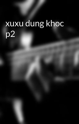 Đọc Truyện xuxu dung khoc p2 - Truyen2U.Net