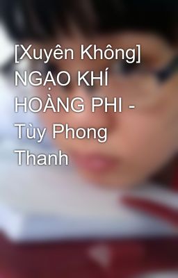[Xuyên Không] NGẠO KHÍ HOÀNG PHI - Tùy Phong Thanh