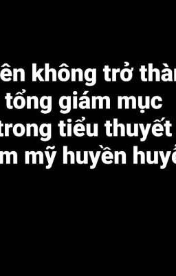 Xuyên Không Trở Thành Tổng Giám Mục Trong Tiểu Thuyết Đam mỹ Huyền Huyễn