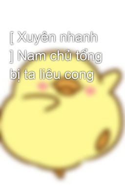 [ Xuyên nhanh ] Nam chủ tổng bị ta liêu cong