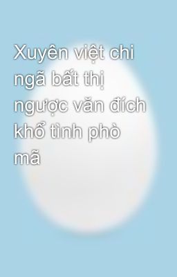 Xuyên việt chi ngã bất thị ngược văn đích khổ tình phò mã