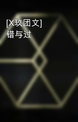 [X玖团文] 错与过