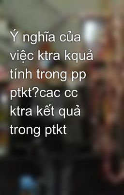 Ý nghĩa của việc ktra kquả tính trong pp ptkt?cac cc ktra kết quả trong ptkt