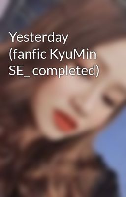 Yesterday (fanfic KyuMin SE_ completed)