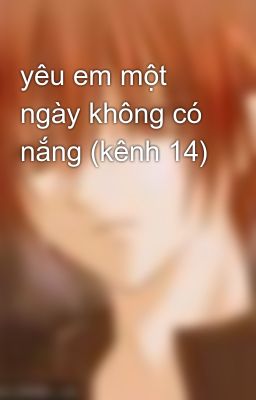 yêu em một ngày không có nắng (kênh 14)