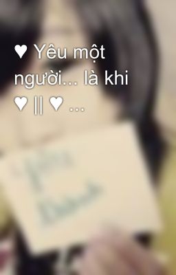 ♥ Yêu một người... là khi ♥ || ♥ ...