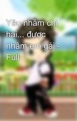 Yêu nhầm chị hai... được nhầm em gái - Full