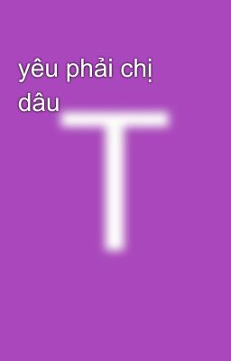 yêu phải chị dâu 